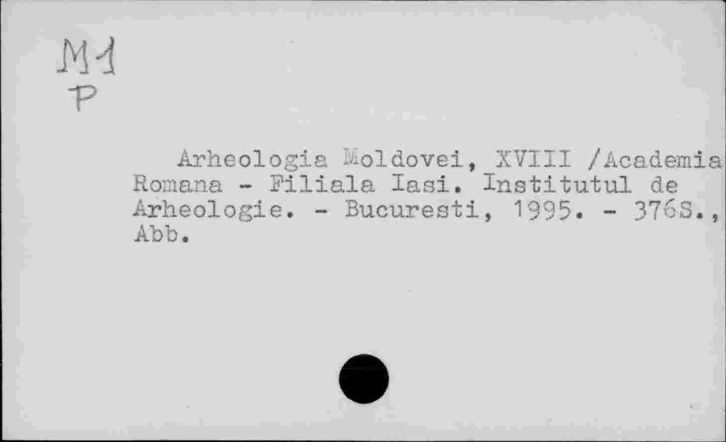 ﻿
Arheologia I^oldovei, XVIII /Academia Romana - Filiale Iasi. Institutul de Arheologie. - Bucuresti, 1995. - 3765., Abb.